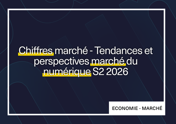 Chiffres marché – Tendances et perspectives marché du numérique S2 2026