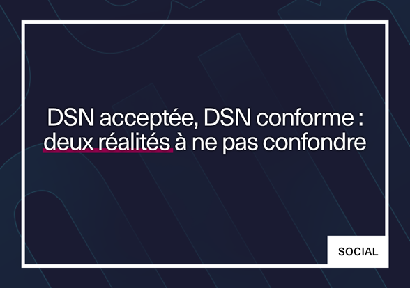 DSN acceptée, DSN conforme : deux réalités à ne pas confondre